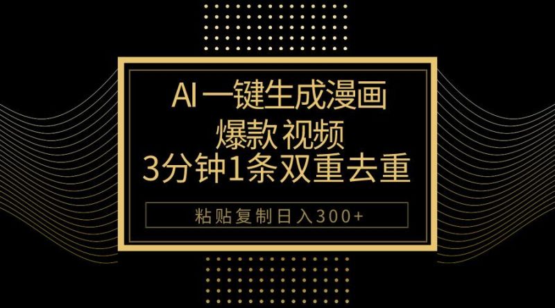 AI一键生成爆款漫画视频，3分钟1条双重去重100%过原创，粘贴复制日入500+-一个公司创业项目 - 淘金吧