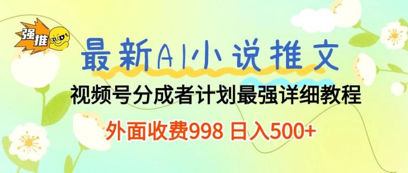 最新AI小说推文视频号分成计划 最强详细教程 日入500+-一个公司创业项目 - 淘金吧