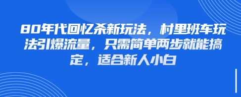 80年代回忆杀新玩法,村里班车玩法引爆流量,只需简单两步就能搞定,适合新人小白-一个公司创业项目 - 淘金吧
