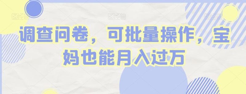 调查问卷，可批量操作，宝妈也能月入过万-一个公司创业项目 - 淘金吧