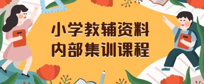 小学教辅资料，内部集训保姆级教程，私域一单收益29-129（教程+资料）-一个公司创业项目 - 淘金吧