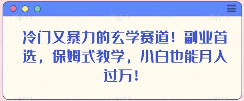 冷门又暴力的玄学赛道!副业首选,保姆式教学,小白也能月入过万!-一个公司创业项目 - 淘金吧