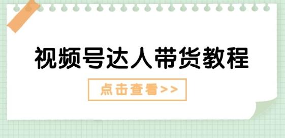 视频号达人带货教程：达人剧情打法(长期)+达人带货广告(短期)-一个公司创业项目 - 淘金吧