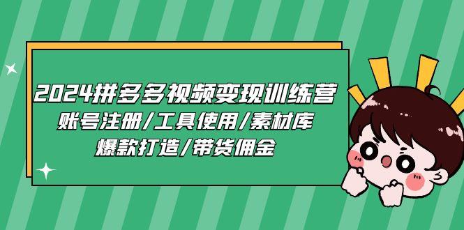 2024拼多多视频变现训练营，账号注册/工具使用/素材库/爆款打造/带货佣金-一个公司创业项目 - 淘金吧