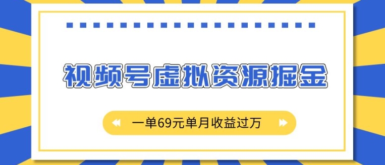 外面收费2980的项目,视频号虚拟资源掘金,一单69元单月收益过W【揭秘】-一个公司创业项目 - 淘金吧