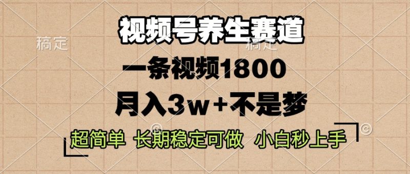 视频号养生赛道,一条视频1800,超简单,长期稳定可做,月入3w+不是梦-一个公司创业项目 - 淘金吧