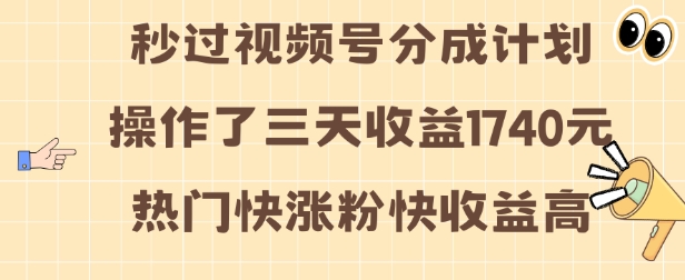 视频号分成计划操作了三天收益1740元 这类视频很好做，热门快涨粉快收益高【揭秘】-一个公司创业项目 - 淘金吧