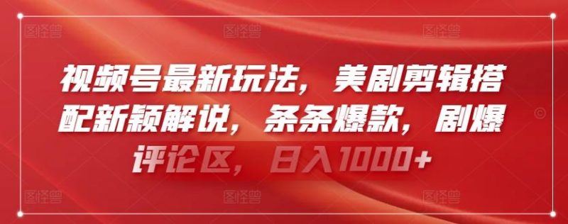 视频号最新玩法,美剧剪辑搭配新颖解说,条条爆款,剧爆评论区,日入1000+【揭秘】-一个公司创业项目 - 淘金吧