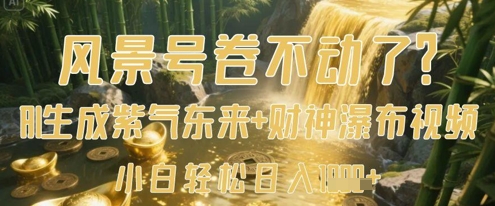 风景号卷不动了?AI一键生成紫气东来+财神瀑布视频,小白轻松日入数张-一个公司创业项目 - 淘金吧