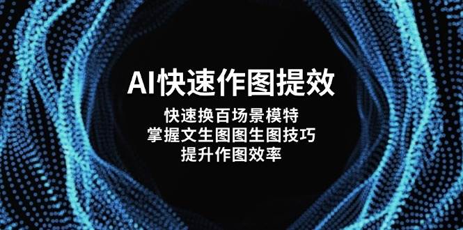 AI快速作图提效,快速换百场景模特,掌握文生图图生图技巧,提升作图效率-一个公司创业项目 - 淘金吧
