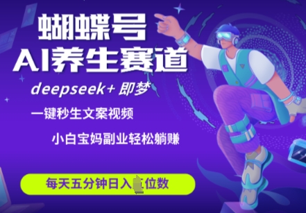 蝴蝶号大健康养生赛道,deepseek+即梦AI快速产出爆款视频,起号快,带货超级猛,日入四位数-一个公司创业项目 - 淘金吧