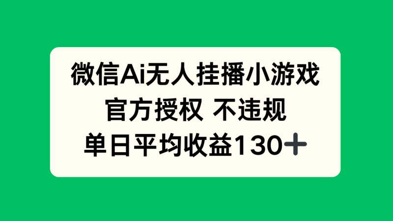 微信AI无人挂播小游戏，官方授权 不违规，单日收益130+-一个公司创业项目 - 淘金吧
