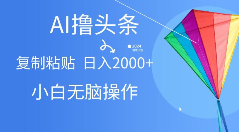 AI一键生成爆款文章撸头条,无脑操作，复制粘贴轻松,日入2000+-一个公司创业项目 - 淘金吧