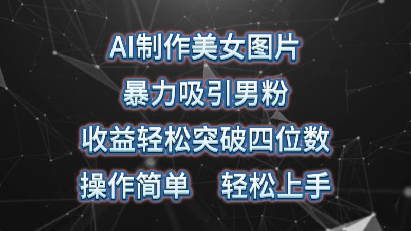 AI制作美女图片，暴力吸引男粉，收益轻松突破四位数，操作简单 上手难度低-一个公司创业项目 - 淘金吧