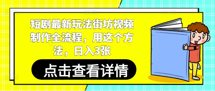 短剧最新玩法街坊视频制作全流程，用这个方法，日入3张-一个公司创业项目 - 淘金吧
