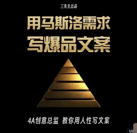 三先生·用马斯洛需求写爆品文案，4A创意总监教你用人性写文案-一个公司创业项目 - 淘金吧