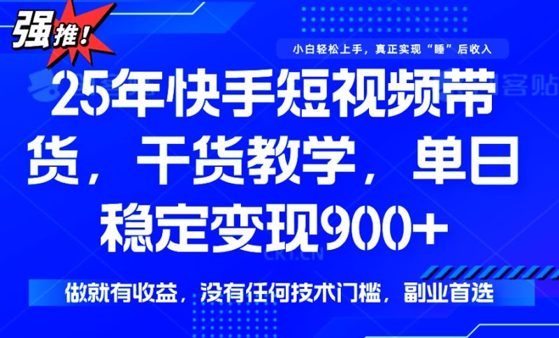 25年最新快手短视频带货，单日稳定变现900+，没有技术门槛，做就有收益-一个公司创业项目 - 淘金吧