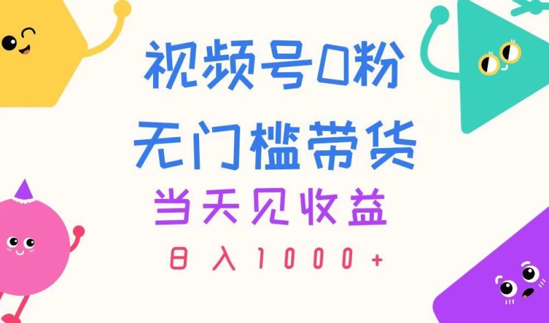 视频号0粉无门槛带货，当天见收益，日入1000+-一个公司创业项目 - 淘金吧