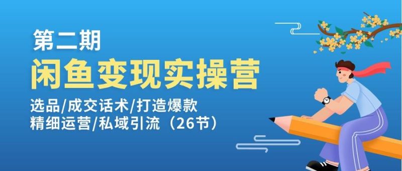 闲鱼变现实操训练营第2期:选品/成交话术/打造爆款/精细运营/私域引流-一个公司创业项目 - 淘金吧