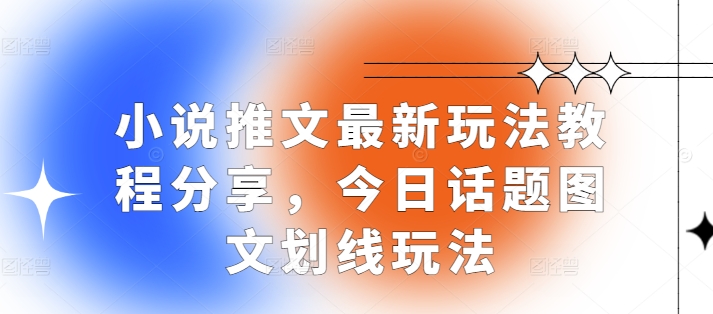 小说推文最新玩法教程分享，今日话题图文划线玩法-一个公司创业项目 - 淘金吧