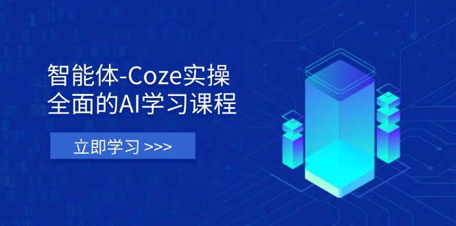 智能体-Coze实操：全面的AI学习课程，涵盖从理论基础到实战应用的全过程-一个公司创业项目 - 淘金吧