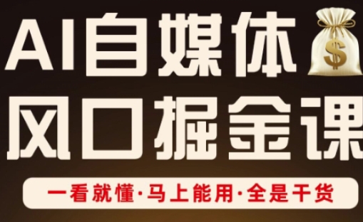 AI自媒体风口掘金课,一看就懂·马上能用·全是干货-一个公司创业项目 - 淘金吧