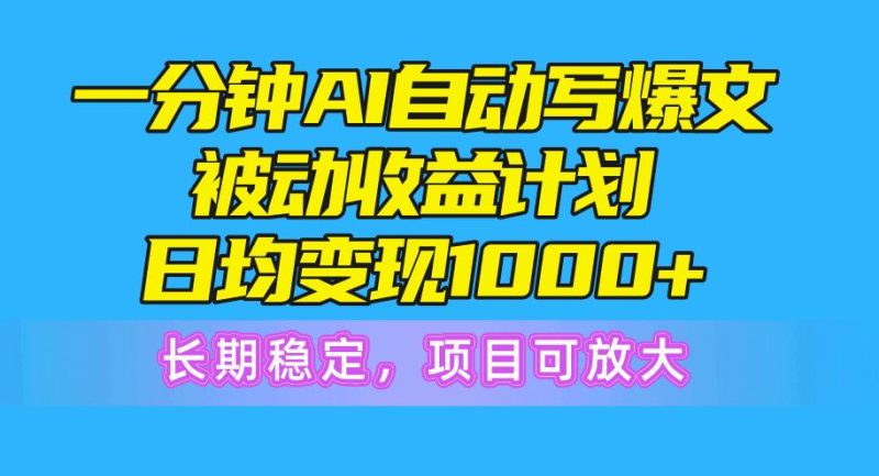 一分钟AI爆文被动收益计划,日均变现1000+,长期稳定,项目可放大-一个公司创业项目 - 淘金吧