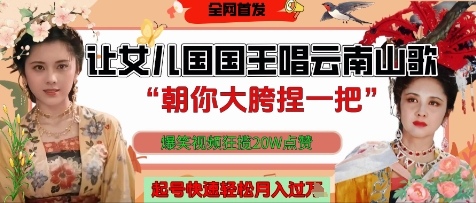 让女儿国国王开口唱云南山歌“朝你大胯捏一把”,爆笑视频狂揽点赞20W点赞,熟练后起号快轻松月入过W-一个公司创业项目 - 淘金吧