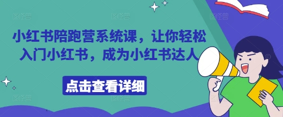 小红书陪跑营系统课,让你轻松入门小红书,成为小红书达人-一个公司创业项目 - 淘金吧