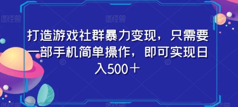 打造游戏社群暴力变现,只需要一部手机简单操作,即可实现日入500+【揭秘】-一个公司创业项目 - 淘金吧