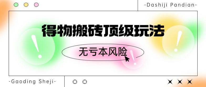 得物搬砖顶级玩法，无亏本风险-一个公司创业项目 - 淘金吧