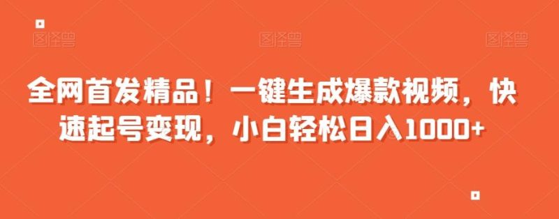 全网首发精品！一键生成爆款视频，快速起号变现，小白轻松日入1000+【揭秘】-一个公司创业项目 - 淘金吧