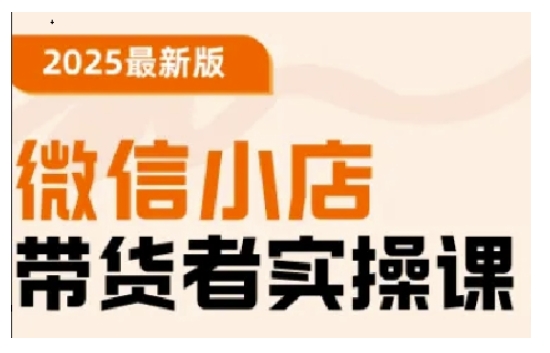 2025最新版微信小店带货者实操课,基础操作到高级运营技巧,快速上手-一个公司创业项目 - 淘金吧
