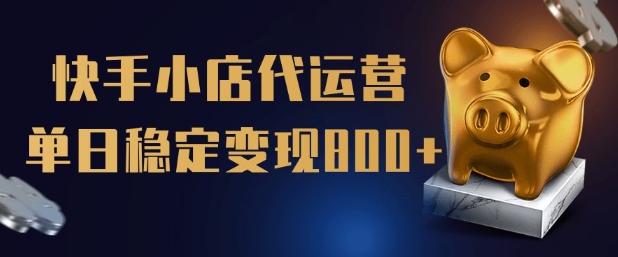 【快手小店代运营】限时托管计划,全程喂饭,单日稳定变现5张【揭秘】-一个公司创业项目 - 淘金吧