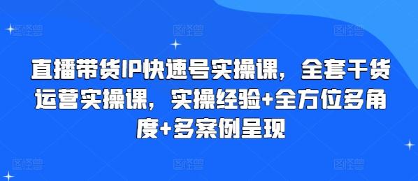 直播带货IP快速号实操课，全套干货运营实操课，实操经验+全方位多角度+多案例呈现-一个公司创业项目 - 淘金吧