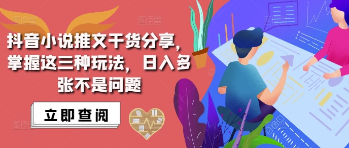 抖音小说推文搬运详解，掌握这三种玩法，日入多张不是问题-一个公司创业项目 - 淘金吧