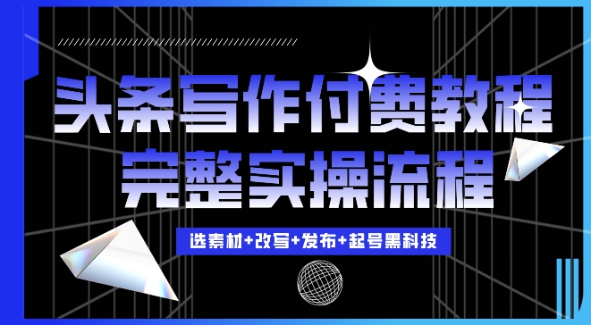 今日头条写作付费私密教程，轻松日入3位数，完整实操流程【揭秘】-一个公司创业项目 - 淘金吧