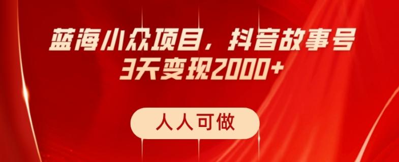 蓝海小众项目，抖音故事号，三天变现2000+，人人可做！-一个公司创业项目 - 淘金吧