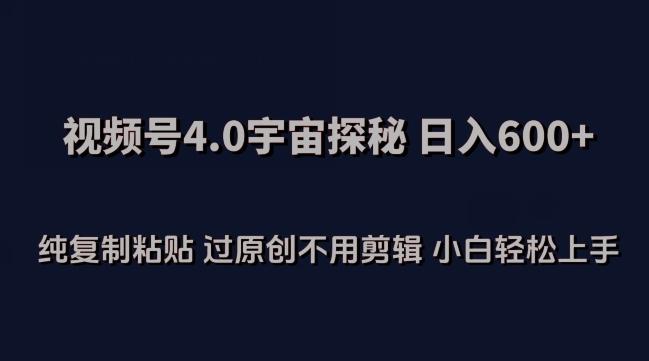 视频号4.0宇宙探秘，日入600多纯复制粘贴过原创不用剪辑小白轻松操作【揭秘】-一个公司创业项目 - 淘金吧