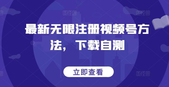 最新无限注册视频号方法，下载自测-一个公司创业项目 - 淘金吧