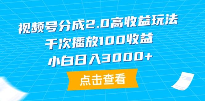 (9716期)视频号分成2.0高收益玩法，千次播放100收益，小白日入3000+-一个公司创业项目 - 淘金吧