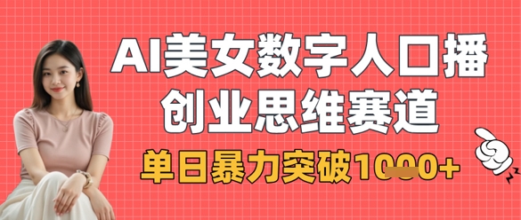 AI美女数字人口播商业思维赛道,单日暴力突破1k+-一个公司创业项目 - 淘金吧