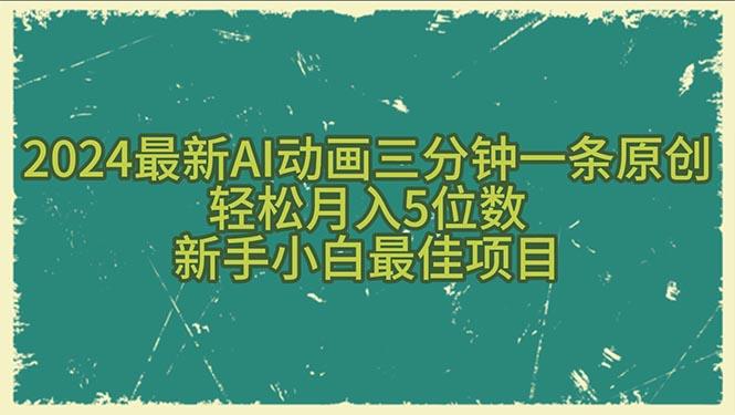 2024最新AI动画三分钟一条原创，轻松月入5位数，新手小白最佳项目-一个公司创业项目 - 淘金吧