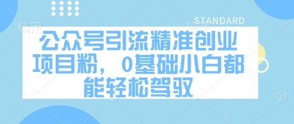 公众号引流精准创业项目粉,0基础小白都能轻松驾驭-一个公司创业项目 - 淘金吧