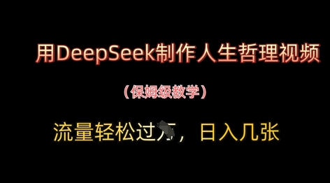 用DeepSeek制作人生哲理视频,流量轻松过W,日入几张-一个公司创业项目 - 淘金吧