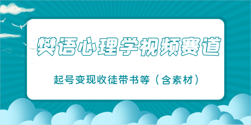 樊语心理学视频教学，最近爆火的视频赛道，起号变现收徒带书等(含素材)-一个公司创业项目 - 淘金吧