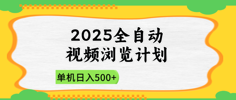 2025全自动视频浏览计划，单机日入500+新手小白直接开干-一个公司创业项目 - 淘金吧