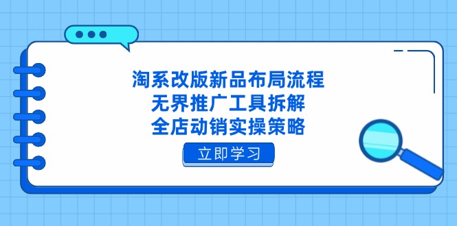 淘系改版新品布局流程，无界推广工具拆解，全店动销实操策略-一个公司创业项目 - 淘金吧