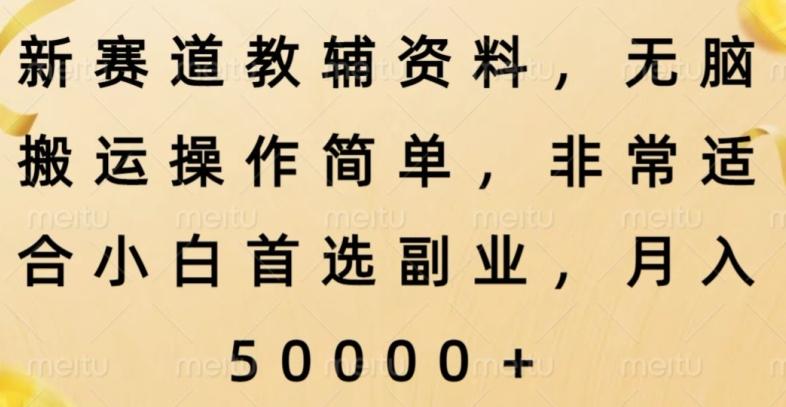 新赛道教辅资料，简单操作无脑搬运，小白上手就赚钱-一个公司创业项目 - 淘金吧