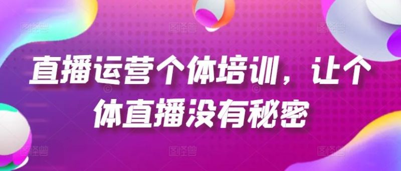 直播运营个体培训,让个体直播没有秘密,起号、货源、单品打爆、投流等玩法-一个公司创业项目 - 淘金吧